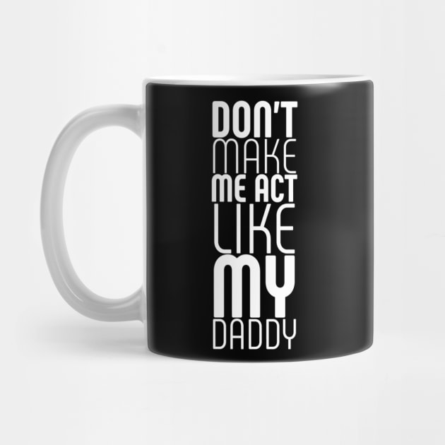 dont make me act like my daddy by Ranumee